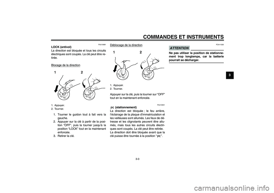 YAMAHA MT-01 2008  Notices Demploi (in French) COMMANDES ET INSTRUMENTS
3-3
3
FAU10681
LOCK (antivol)
La direction est bloquée et tous les circuits
électriques sont coupés. La clé peut être re-
tirée.
Blocage de la direction1. Tourner le gui