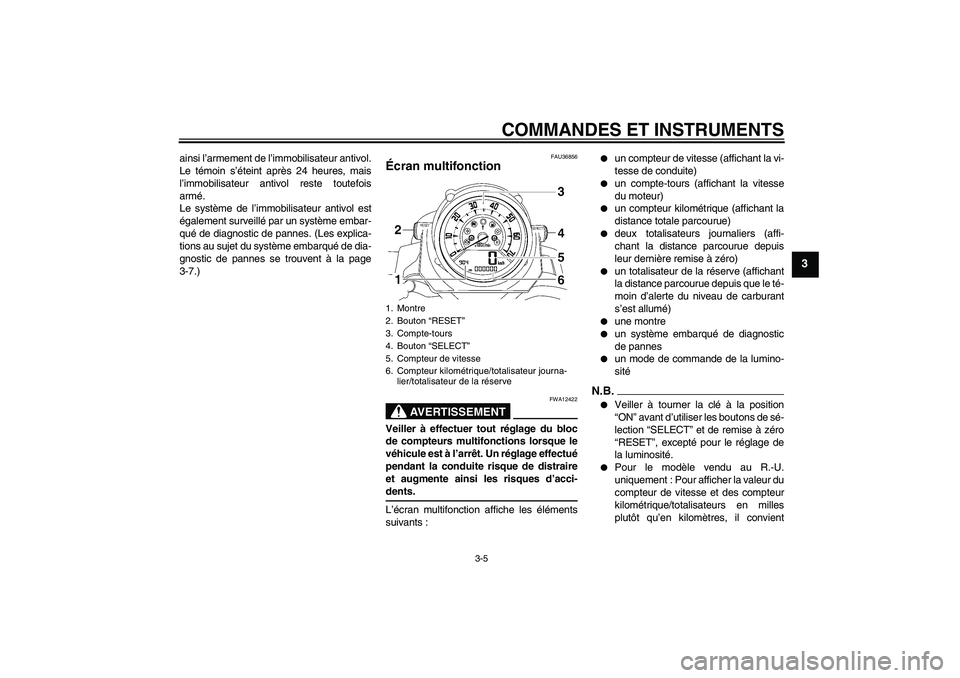 YAMAHA MT-01 2008  Notices Demploi (in French) COMMANDES ET INSTRUMENTS
3-5
3
ainsi l’armement de l’immobilisateur antivol.
Le témoin s’éteint après 24 heures, mais
l’immobilisateur antivol reste toutefois
armé.
Le système de l’immo