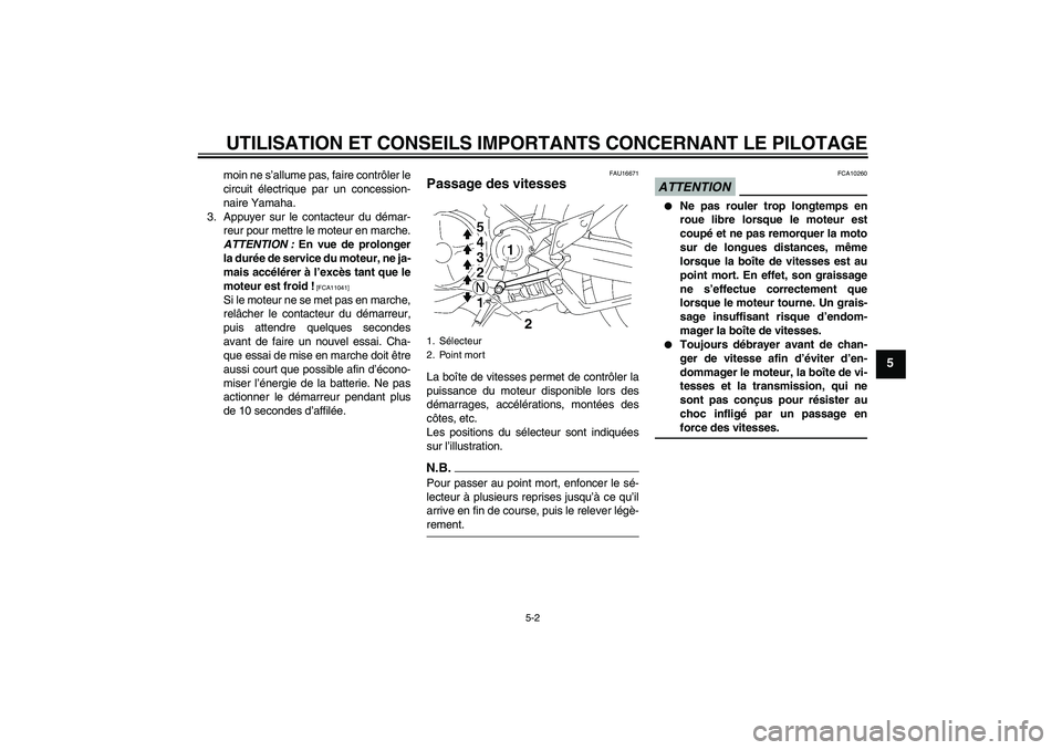 YAMAHA MT-01 2008  Notices Demploi (in French) UTILISATION ET CONSEILS IMPORTANTS CONCERNANT LE PILOTAGE
5-2
5
moin ne s’allume pas, faire contrôler le
circuit électrique par un concession-
naire Yamaha.
3. Appuyer sur le contacteur du démar-
