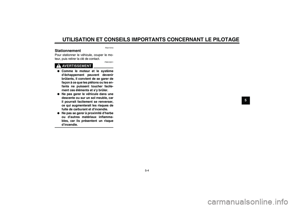 YAMAHA MT-01 2008  Notices Demploi (in French) UTILISATION ET CONSEILS IMPORTANTS CONCERNANT LE PILOTAGE
5-4
5
FAU17213
Stationnement Pour stationner le véhicule, couper le mo-
teur, puis retirer la clé de contact.
AVERTISSEMENT
FWA10311

Comme