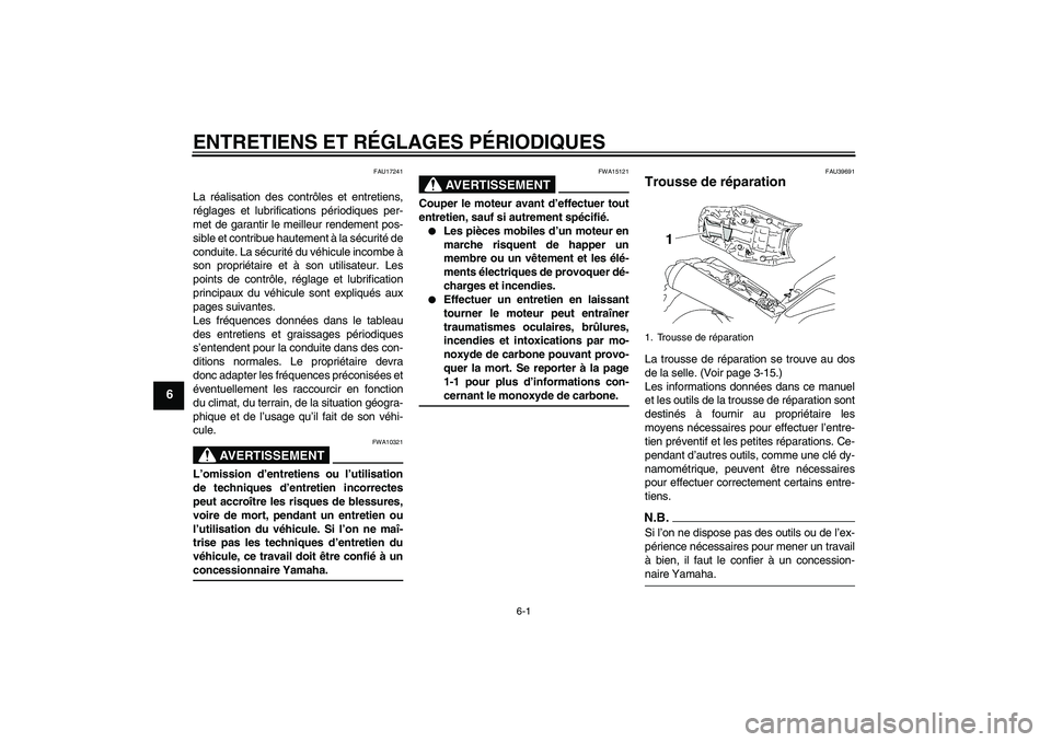 YAMAHA MT-01 2008  Notices Demploi (in French) ENTRETIENS ET RÉGLAGES PÉRIODIQUES
6-1
6
FAU17241
La réalisation des contrôles et entretiens,
réglages et lubrifications périodiques per-
met de garantir le meilleur rendement pos-
sible et cont