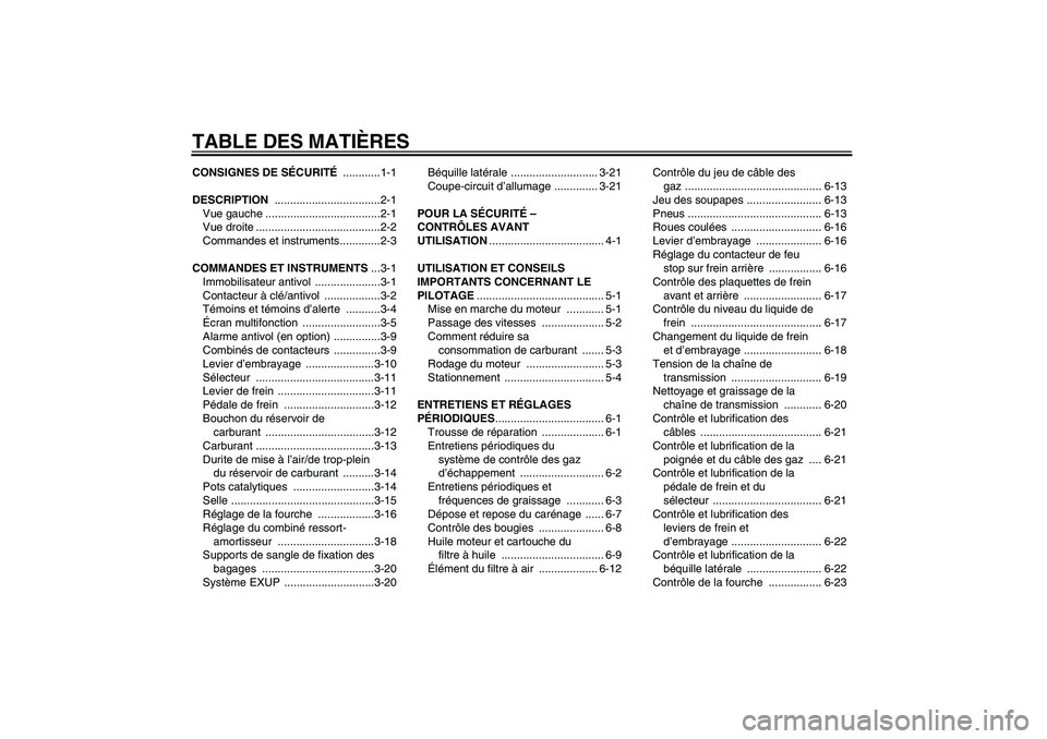 YAMAHA MT-01 2008  Notices Demploi (in French) TABLE DES MATIÈRESCONSIGNES DE SÉCURITÉ ............1-1
DESCRIPTION ..................................2-1
Vue gauche .....................................2-1
Vue droite ............................