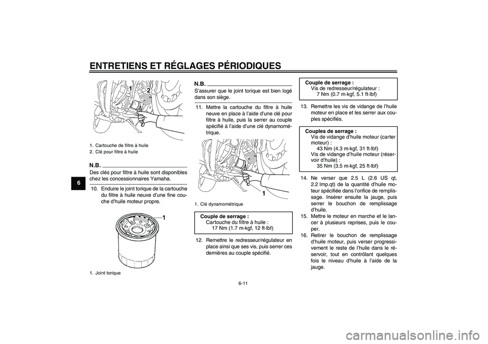 YAMAHA MT-01 2008  Notices Demploi (in French) ENTRETIENS ET RÉGLAGES PÉRIODIQUES
6-11
6
N.B.Des clés pour filtre à huile sont disponibleschez les concessionnaires Yamaha.
10. Enduire le joint torique de la cartouche
du filtre à huile neuve d