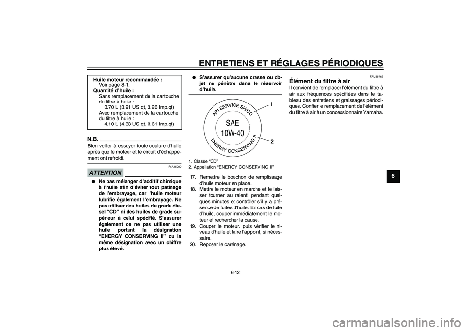 YAMAHA MT-01 2008  Notices Demploi (in French) ENTRETIENS ET RÉGLAGES PÉRIODIQUES
6-12
6
N.B.Bien veiller à essuyer toute coulure d’huile
après que le moteur et le circuit d’échappe-ment ont refroidi.ATTENTION
FCA15080

Ne pas mélanger 