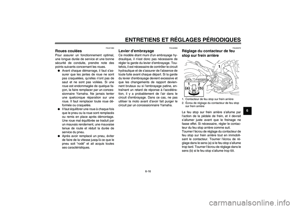 YAMAHA MT-01 2008  Notices Demploi (in French) ENTRETIENS ET RÉGLAGES PÉRIODIQUES
6-16
6
FAU21960
Roues coulées Pour assurer un fonctionnement optimal,
une longue durée de service et une bonne
sécurité de conduite, prendre note des
points su