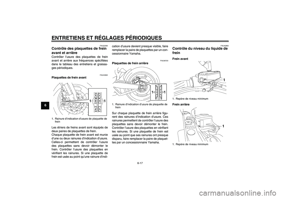 YAMAHA MT-01 2008  Notices Demploi (in French) ENTRETIENS ET RÉGLAGES PÉRIODIQUES
6-17
6
FAU22390
Contrôle des plaquettes de frein 
avant et arrière Contrôler l’usure des plaquettes de frein
avant et arrière aux fréquences spécifiées
da