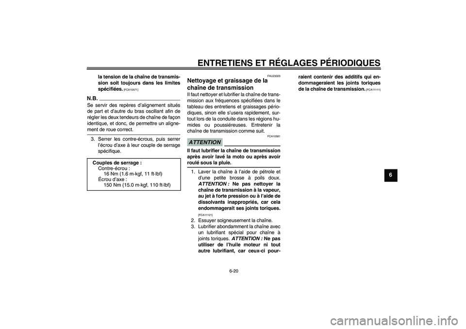 YAMAHA MT-01 2008  Notices Demploi (in French) ENTRETIENS ET RÉGLAGES PÉRIODIQUES
6-20
6
la tension de la chaîne de transmis-
sion soit toujours dans les limites
spécifiées.
 [FCA10571]
N.B.Se servir des repères d’alignement situés
de par