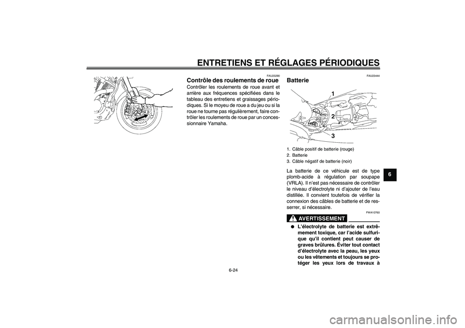 YAMAHA MT-01 2008 Notices Demploi (in French) ENTRETIENS ET RÉGLAGES PÉRIODIQUES
6-24
6
FAU23290
Contrôle des roulements de roue Contrôler les roulements de roue avant et
arrière aux fréquences spécifiées dans le
tableau des entretiens et YAMAHA MT-01 2008 Notices Demploi (in French) ENTRETIENS ET RÉGLAGES PÉRIODIQUES
6-24
6
FAU23290
Contrôle des roulements de roue Contrôler les roulements de roue avant et
arrière aux fréquences spécifiées dans le
tableau des entretiens et