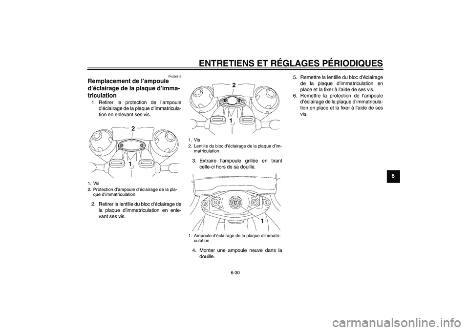 YAMAHA MT-01 2008  Notices Demploi (in French) ENTRETIENS ET RÉGLAGES PÉRIODIQUES
6-30
6
FAU36812
Remplacement de l’ampoule 
d’éclairage de la plaque d’imma-
triculation 1. Retirer la protection de l’ampoule
d’éclairage de la plaque 