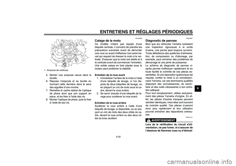 YAMAHA MT-01 2008 Notices Demploi (in French) ENTRETIENS ET RÉGLAGES PÉRIODIQUES
6-32
6
5. Monter une ampoule neuve dans la
douille.
6. Reposer l’ampoule et sa douille en
tournant cette dernière dans le sens
des aiguilles d’une montre.
7. YAMAHA MT-01 2008 Notices Demploi (in French) ENTRETIENS ET RÉGLAGES PÉRIODIQUES
6-32
6
5. Monter une ampoule neuve dans la
douille.
6. Reposer l’ampoule et sa douille en
tournant cette dernière dans le sens
des aiguilles d’une montre.
7.