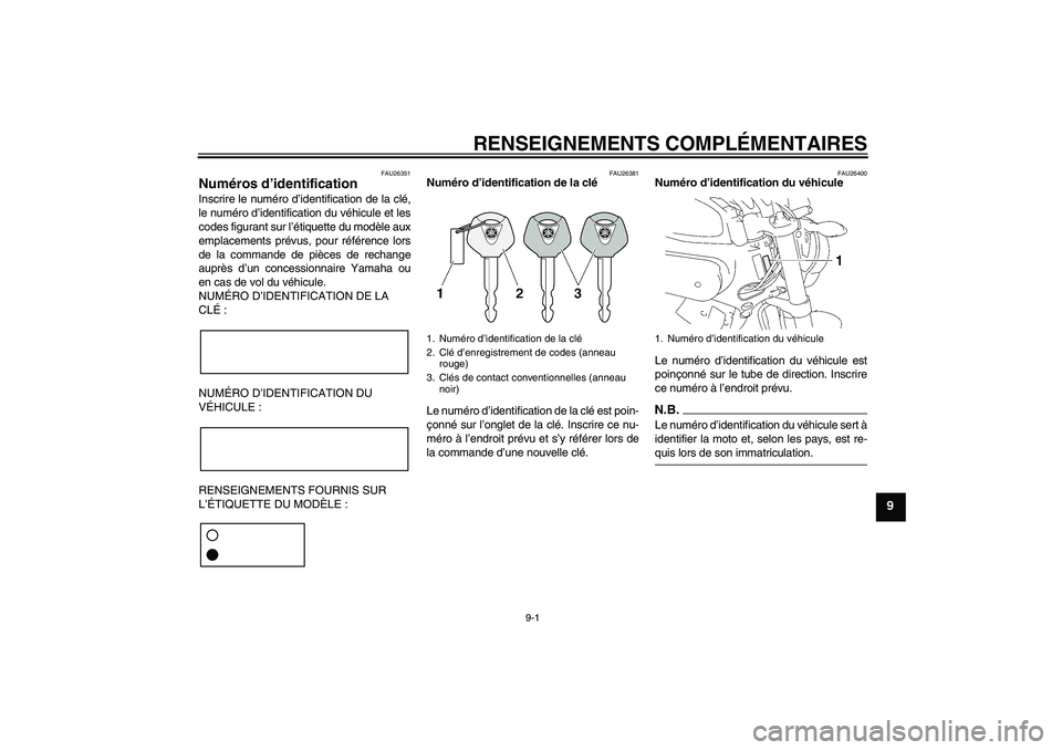 YAMAHA MT-01 2008 Notices Demploi (in French) RENSEIGNEMENTS COMPLÉMENTAIRES
9-1
9
FAU26351
Numéros d’identification Inscrire le numéro d’identification de la clé,
le numéro d’identification du véhicule et les
codes figurant sur l’ YAMAHA MT-01 2008 Notices Demploi (in French) RENSEIGNEMENTS COMPLÉMENTAIRES
9-1
9
FAU26351
Numéros d’identification Inscrire le numéro d’identification de la clé,
le numéro d’identification du véhicule et les
codes figurant sur l’