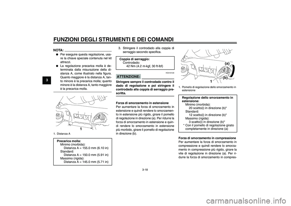 YAMAHA MT-01 2008  Manuale duso (in Italian) FUNZIONI DEGLI STRUMENTI E DEI COMANDI
3-18
3
NOTA:
Per eseguire questa regolazione, usa-
re la chiave speciale contenuta nel kit
attrezzi.

La regolazione precarica molla è de-
terminata dalla mis