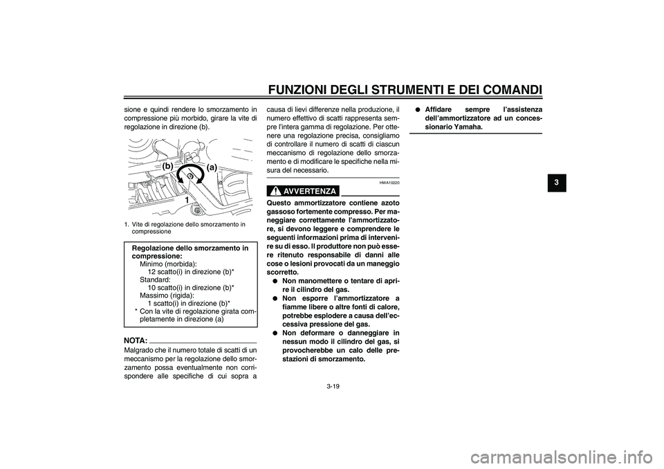 YAMAHA MT-01 2008  Manuale duso (in Italian) FUNZIONI DEGLI STRUMENTI E DEI COMANDI
3-19
3
sione e quindi rendere lo smorzamento in
compressione più morbido, girare la vite di
regolazione in direzione (b).NOTA:Malgrado che il numero totale di s