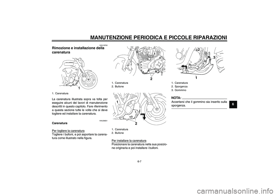 YAMAHA MT-01 2008  Manuale duso (in Italian) MANUTENZIONE PERIODICA E PICCOLE RIPARAZIONI
6-7
6
HAU18760
Rimozione e installazione della 
carenatura La carenatura illustrata sopra va tolta per
eseguire alcuni dei lavori di manutenzione
descritti