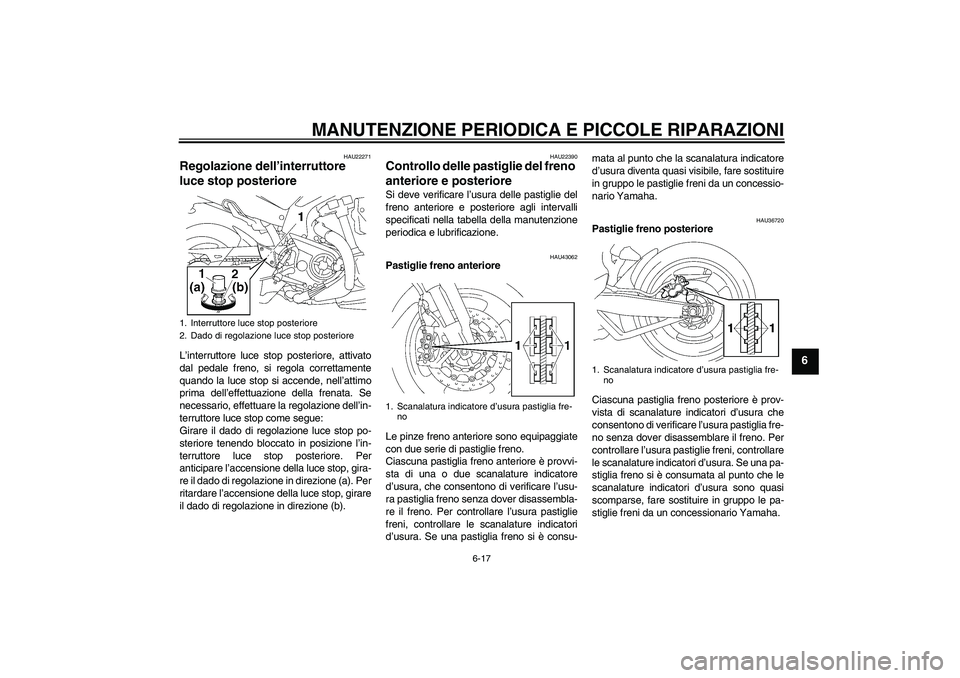 YAMAHA MT-01 2008  Manuale duso (in Italian) MANUTENZIONE PERIODICA E PICCOLE RIPARAZIONI
6-17
6
HAU22271
Regolazione dell’interruttore 
luce stop posteriore L’interruttore luce stop posteriore, attivato
dal pedale freno, si regola correttam