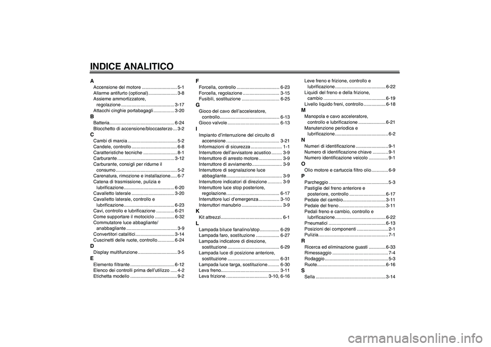 YAMAHA MT-01 2008  Manuale duso (in Italian) INDICE ANALITICOAAccensione del motore ........................... 5-1
Allarme antifurto (optional) ...................... 3-8
Assieme ammortizzatore, 
regolazione ....................................