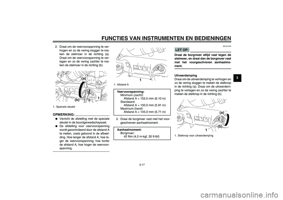 YAMAHA MT-01 2008  Instructieboekje (in Dutch) FUNCTIES VAN INSTRUMENTEN EN BEDIENINGEN
3-17
3
2. Draai om de veervoorspanning te ver-
hogen en zo de vering stugger te ma-
ken de stelmoer in de richting (a).
Draai om de veervoorspanning te ver-
la