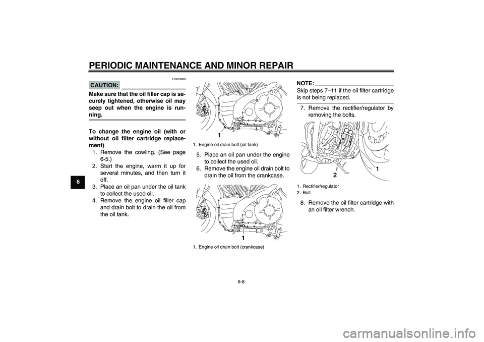 YAMAHA MT-01 2007  Owners Manual PERIODIC MAINTENANCE AND MINOR REPAIR
6-8
6
CAUTION:
ECA10900
Make sure that the oil filler cap is se-
curely tightened, otherwise oil may
seep out when the engine is run-ning.
To change the engine oi
