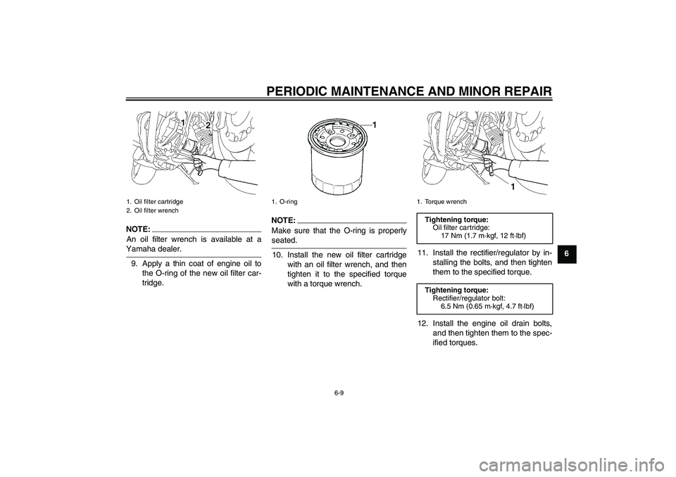 YAMAHA MT-01 2007  Owners Manual PERIODIC MAINTENANCE AND MINOR REPAIR
6-9
6
NOTE:An oil filter wrench is available at aYamaha dealer.
9. Apply a thin coat of engine oil to
the O-ring of the new oil filter car-
tridge.
NOTE:
Make sur