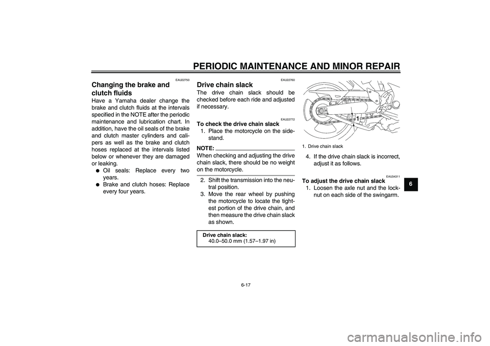 YAMAHA MT-01 2007  Owners Manual PERIODIC MAINTENANCE AND MINOR REPAIR
6-17
6
EAU22750
Changing the brake and 
clutch fluids Have a Yamaha dealer change the
brake and clutch fluids at the intervals
specified in the NOTE after the per