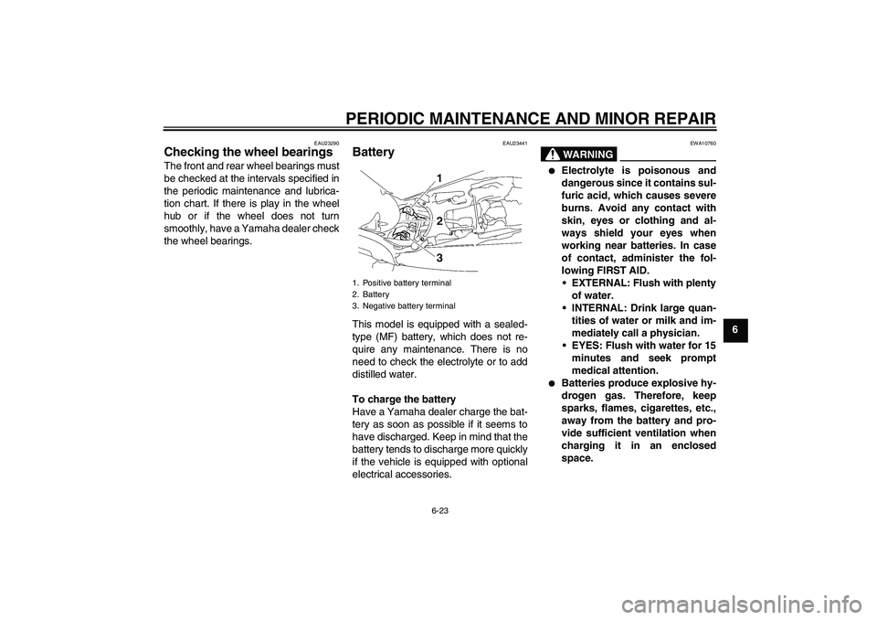 YAMAHA MT-01 2007 Repair Manual PERIODIC MAINTENANCE AND MINOR REPAIR
6-23
6
EAU23290
Checking the wheel bearings The front and rear wheel bearings must
be checked at the intervals specified in
the periodic maintenance and lubrica-
