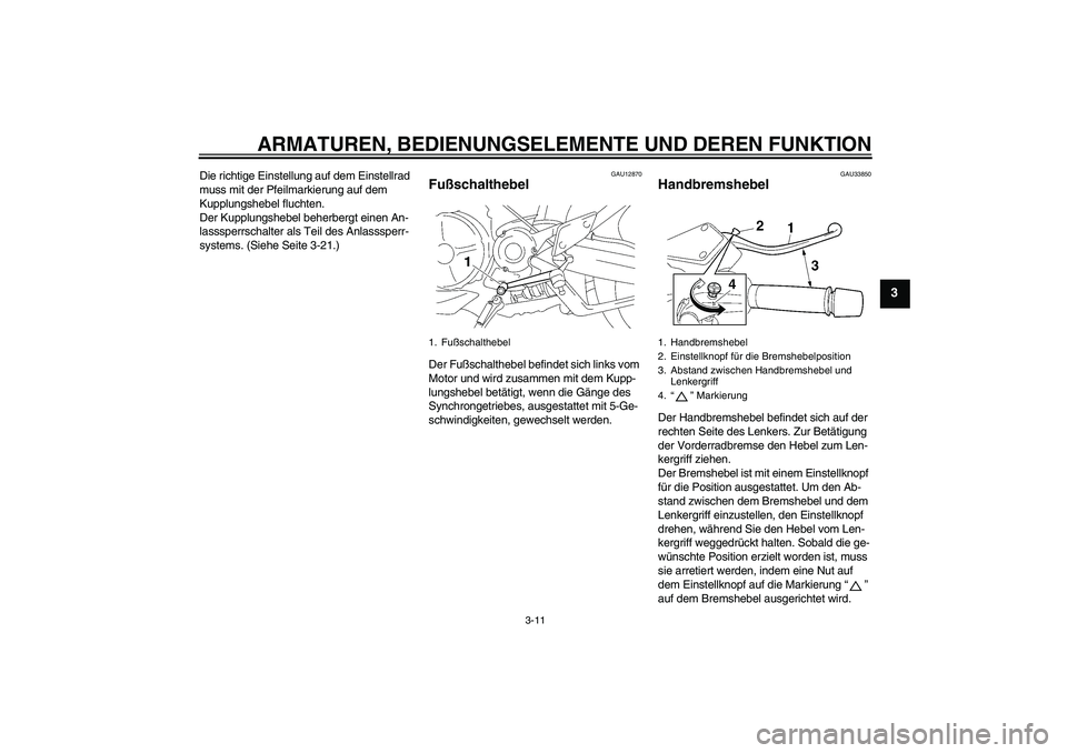 YAMAHA MT-01 2007  Betriebsanleitungen (in German) ARMATUREN, BEDIENUNGSELEMENTE UND DEREN FUNKTION
3-11
3
Die richtige Einstellung auf dem Einstellrad 
muss mit der Pfeilmarkierung auf dem 
Kupplungshebel fluchten.
Der Kupplungshebel beherbergt einen
