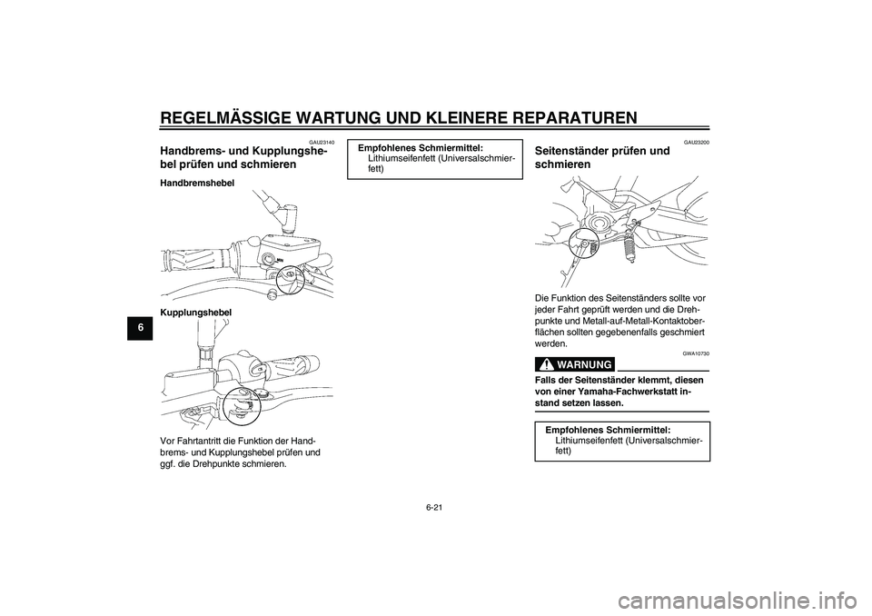 YAMAHA MT-01 2007  Betriebsanleitungen (in German) REGELMÄSSIGE WARTUNG UND KLEINERE REPARATUREN
6-21
6
GAU23140
Handbrems- und Kupplungshe-
bel prüfen und schmieren Handbremshebel
Kupplungshebel
Vor Fahrtantritt die Funktion der Hand-
brems- und Ku