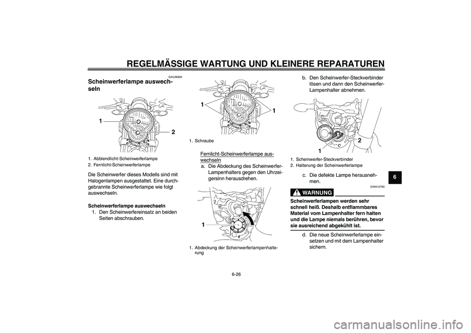 YAMAHA MT-01 2007  Betriebsanleitungen (in German) REGELMÄSSIGE WARTUNG UND KLEINERE REPARATUREN
6-26
6
GAU36820
Scheinwerferlampe auswech-
seln Die Scheinwerfer dieses Modells sind mit 
Halogenlampen ausgestattet. Eine durch-
gebrannte Scheinwerferl