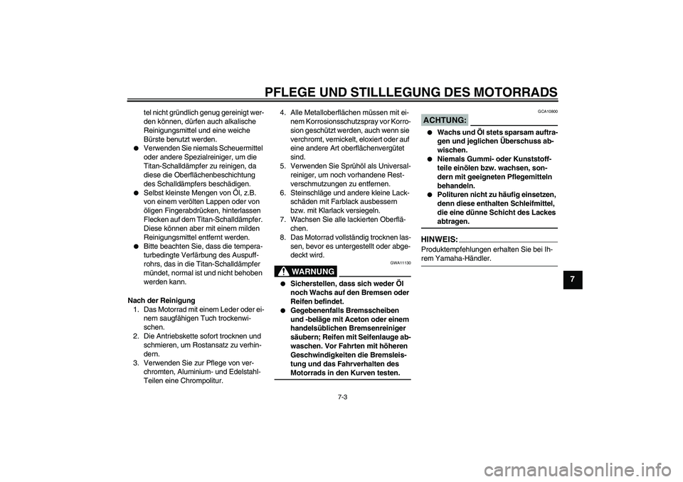 YAMAHA MT-01 2007  Betriebsanleitungen (in German) PFLEGE UND STILLLEGUNG DES MOTORRADS
7-3
7
tel nicht gründlich genug gereinigt wer-
den können, dürfen auch alkalische 
Reinigungsmittel und eine weiche 
Bürste benutzt werden.

Verwenden Sie nie