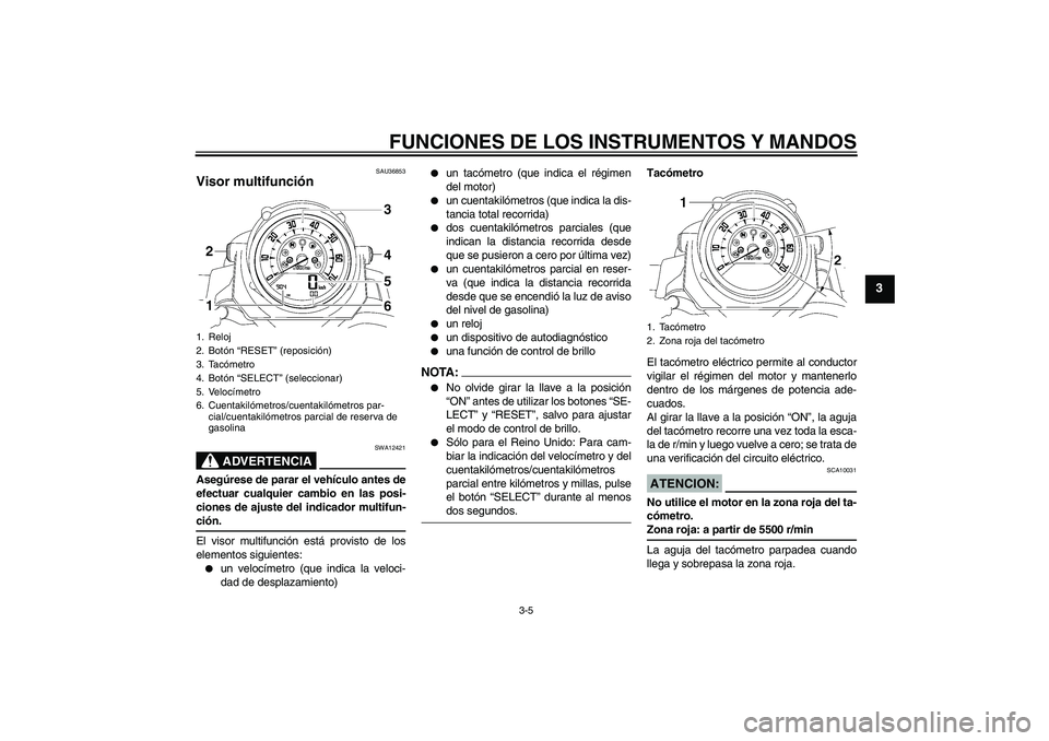YAMAHA MT-01 2007 Manuale de Empleo (in Spanish) FUNCIONES DE LOS INSTRUMENTOS Y MANDOS
3-5
3
SAU36853
Visor multifunción
ADVERTENCIA
SWA12421
Asegúrese de parar el vehículo antes de
efectuar cualquier cambio en las posi-
ciones de ajuste del in YAMAHA MT-01 2007 Manuale de Empleo (in Spanish) FUNCIONES DE LOS INSTRUMENTOS Y MANDOS
3-5
3
SAU36853
Visor multifunción
ADVERTENCIA
SWA12421
Asegúrese de parar el vehículo antes de
efectuar cualquier cambio en las posi-
ciones de ajuste del in