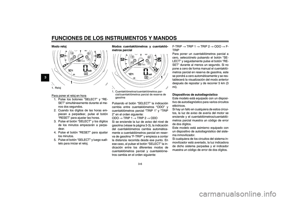 YAMAHA MT-01 2007 Manuale de Empleo (in Spanish) FUNCIONES DE LOS INSTRUMENTOS Y MANDOS
3-6
3
Modo reloj
Para poner el reloj en hora1. Pulse los botones “SELECT” y “RE-
SET” simultáneamente durante al me-
nos dos segundos.
2. Cuando los dí YAMAHA MT-01 2007 Manuale de Empleo (in Spanish) FUNCIONES DE LOS INSTRUMENTOS Y MANDOS
3-6
3
Modo reloj
Para poner el reloj en hora1. Pulse los botones “SELECT” y “RE-
SET” simultáneamente durante al me-
nos dos segundos.
2. Cuando los dí