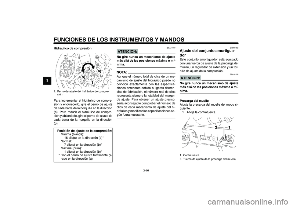 YAMAHA MT-01 2007 Manuale de Empleo (in Spanish) FUNCIONES DE LOS INSTRUMENTOS Y MANDOS
3-16
3
Hidráulico de compresión
Para incrementar el hidráulico de compre-
sión y endurecerlo, gire el perno de ajuste
de cada barra de la horquilla en la dir YAMAHA MT-01 2007 Manuale de Empleo (in Spanish) FUNCIONES DE LOS INSTRUMENTOS Y MANDOS
3-16
3
Hidráulico de compresión
Para incrementar el hidráulico de compre-
sión y endurecerlo, gire el perno de ajuste
de cada barra de la horquilla en la dir