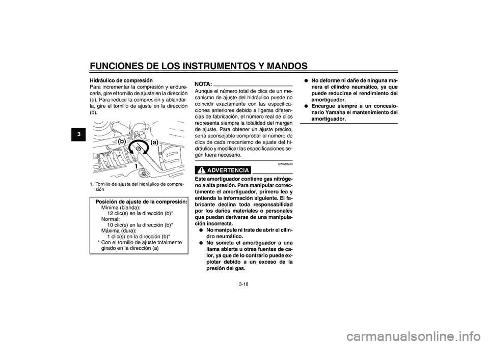 YAMAHA MT-01 2007  Manuale de Empleo (in Spanish) FUNCIONES DE LOS INSTRUMENTOS Y MANDOS
3-18
3
Hidráulico de compresión
Para incrementar la compresión y endure-
cerla, gire el tornillo de ajuste en la dirección
(a). Para reducir la compresión y