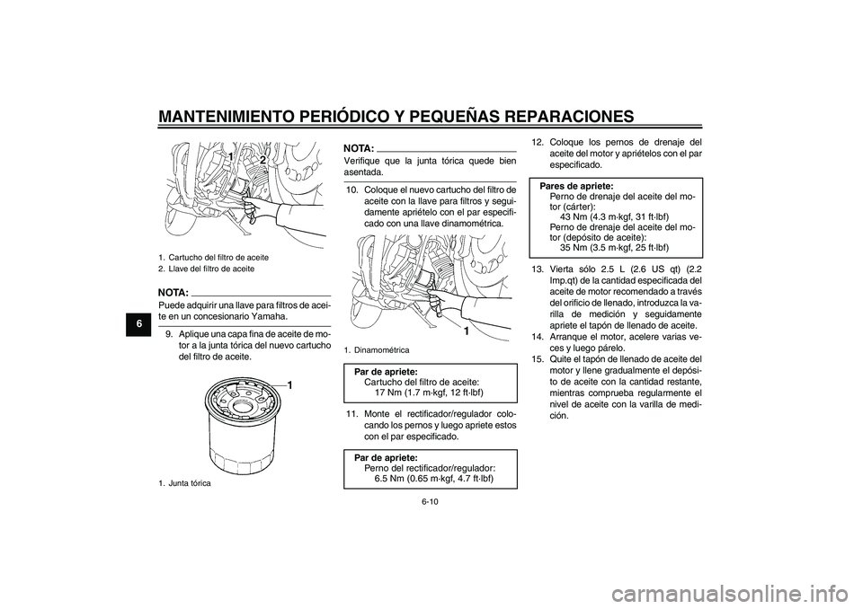 YAMAHA MT-01 2007  Manuale de Empleo (in Spanish) MANTENIMIENTO PERIÓDICO Y PEQUEÑAS REPARACIONES
6-10
6
NOTA:Puede adquirir una llave para filtros de acei-te en un concesionario Yamaha.
9. Aplique una capa fina de aceite de mo-
tor a la junta tór