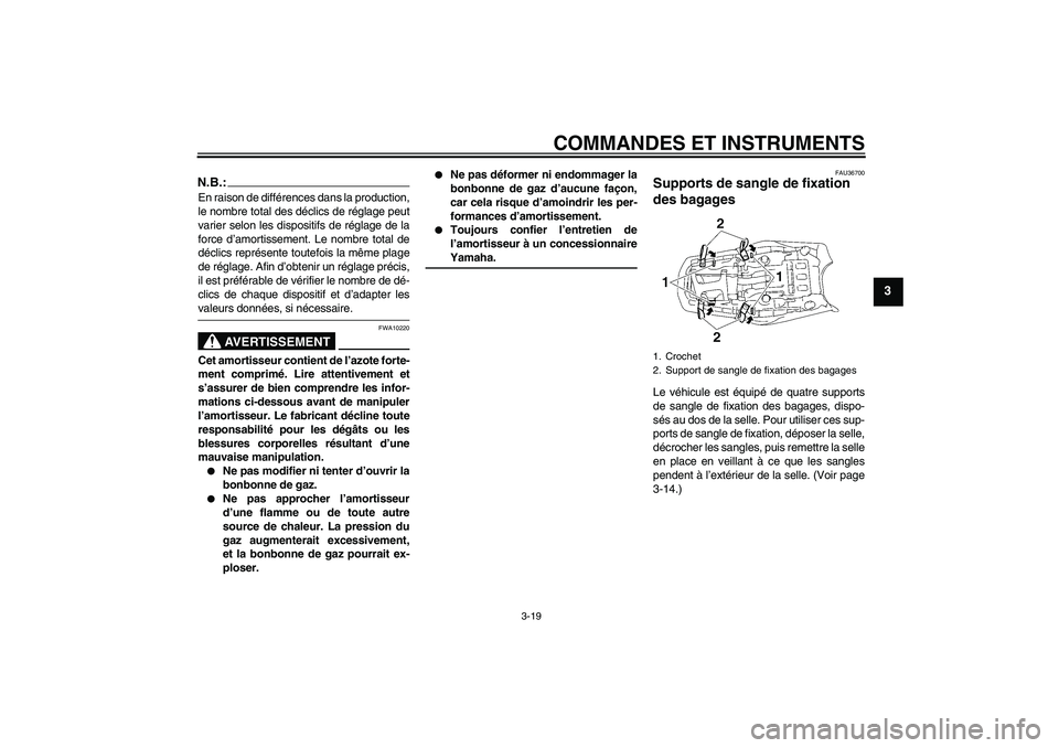 YAMAHA MT-01 2007  Notices Demploi (in French) COMMANDES ET INSTRUMENTS
3-19
3
N.B.:En raison de différences dans la production,
le nombre total des déclics de réglage peut
varier selon les dispositifs de réglage de la
force d’amortissement.