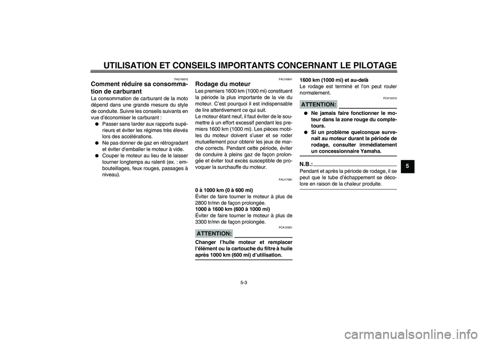 YAMAHA MT-01 2007  Notices Demploi (in French) UTILISATION ET CONSEILS IMPORTANTS CONCERNANT LE PILOTAGE
5-3
5
FAU16810
Comment réduire sa consomma-
tion de carburant La consommation de carburant de la moto
dépend dans une grande mesure du style