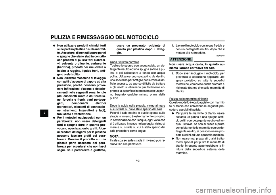 YAMAHA MT-01 2007  Manuale duso (in Italian) PULIZIA E RIMESSAGGIO DEL MOTOCICLO
7-2
7

Non utilizzare prodotti chimici forti
sulle parti in plastica o sulle marmit-
te. Accertarsi di non utilizzare panni
o spugne che siano stati in contatto
co