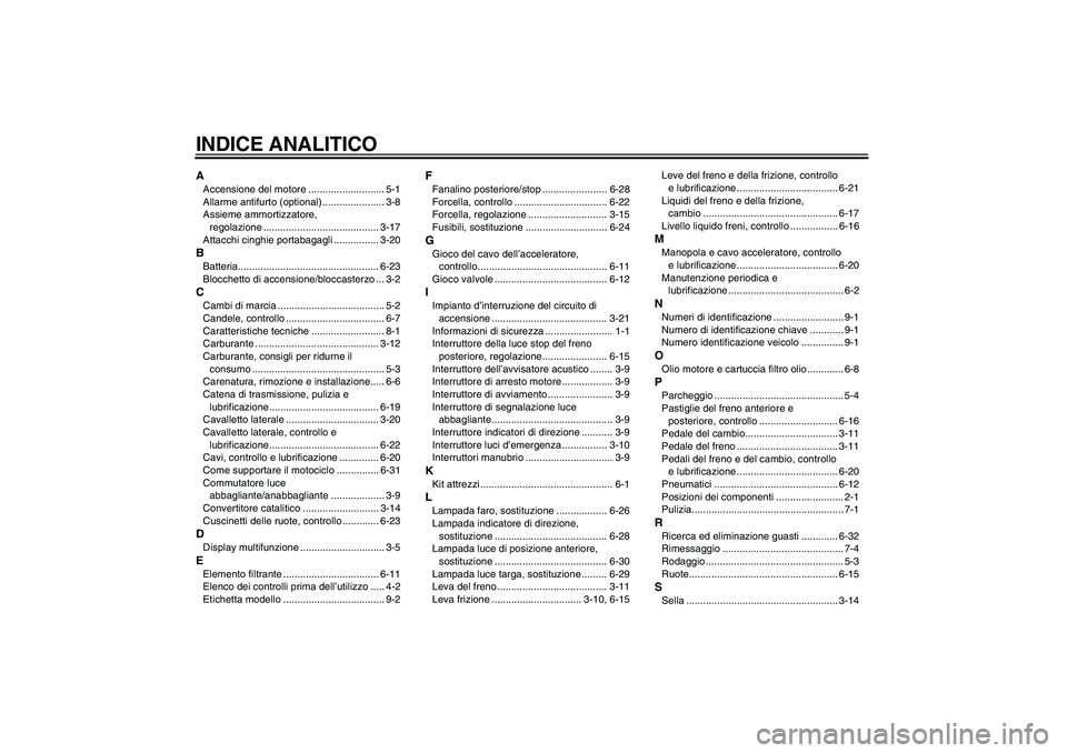YAMAHA MT-01 2007  Manuale duso (in Italian) INDICE ANALITICOAAccensione del motore ........................... 5-1
Allarme antifurto (optional) ...................... 3-8
Assieme ammortizzatore, 
regolazione ....................................