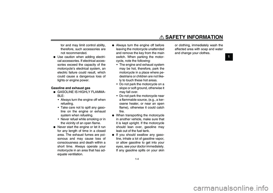 YAMAHA MT-01 2006  Owners Manual SAFETY INFORMATION
1-4
1 tor and may limit control ability,
therefore, such accessories are
not recommended.

Use caution when adding electri-
cal accessories. If electrical acces-
sories exceed the 