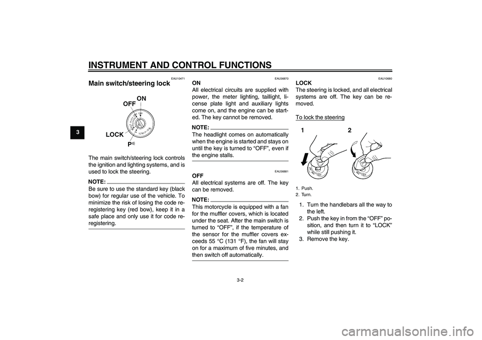 YAMAHA MT-01 2006  Owners Manual INSTRUMENT AND CONTROL FUNCTIONS
3-2
3
EAU10471
Main switch/steering lock The main switch/steering lock controls
the ignition and lighting systems, and is
used to lock the steering.NOTE:Be sure to use