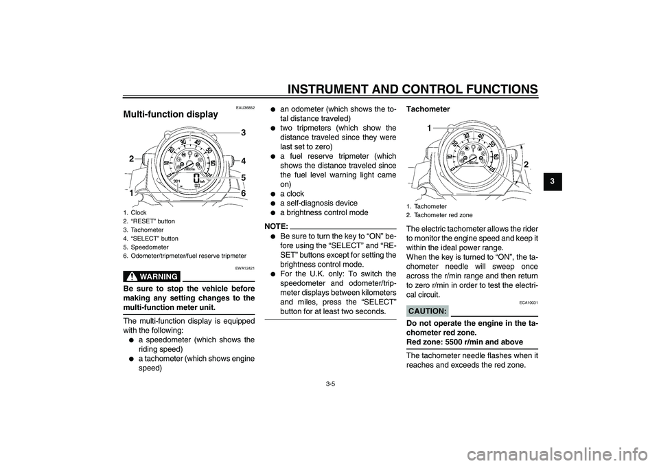 YAMAHA MT-01 2006  Owners Manual INSTRUMENT AND CONTROL FUNCTIONS
3-5
3
EAU36852
Multi-function display 
WARNING
EWA12421
Be sure to stop the vehicle before
making any setting changes to themulti-function meter unit.
The multi-functi