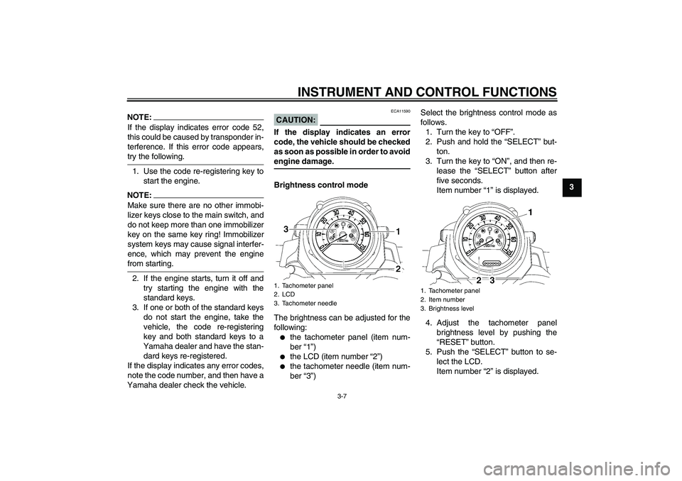 YAMAHA MT-01 2006  Owners Manual INSTRUMENT AND CONTROL FUNCTIONS
3-7
3
NOTE:If the display indicates error code 52,
this could be caused by transponder in-
terference. If this error code appears,try the following.
1. Use the code re
