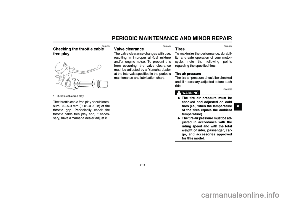 YAMAHA MT-01 2006  Owners Manual PERIODIC MAINTENANCE AND MINOR REPAIR
6-11
6
EAU21381
Checking the throttle cable 
free play The throttle cable free play should mea-
sure 3.0–5.0 mm (0.12–0.20 in) at the
throttle grip. Periodica