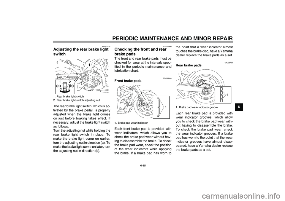 YAMAHA MT-01 2006 Owners Manual PERIODIC MAINTENANCE AND MINOR REPAIR
6-15
6
EAU22270
Adjusting the rear brake light
switch The rear brake light switch, which is ac-
tivated by the brake pedal, is properly
adjusted when the brake l YAMAHA MT-01 2006 Owners Manual PERIODIC MAINTENANCE AND MINOR REPAIR
6-15
6
EAU22270
Adjusting the rear brake light
switch The rear brake light switch, which is ac-
tivated by the brake pedal, is properly
adjusted when the brake l