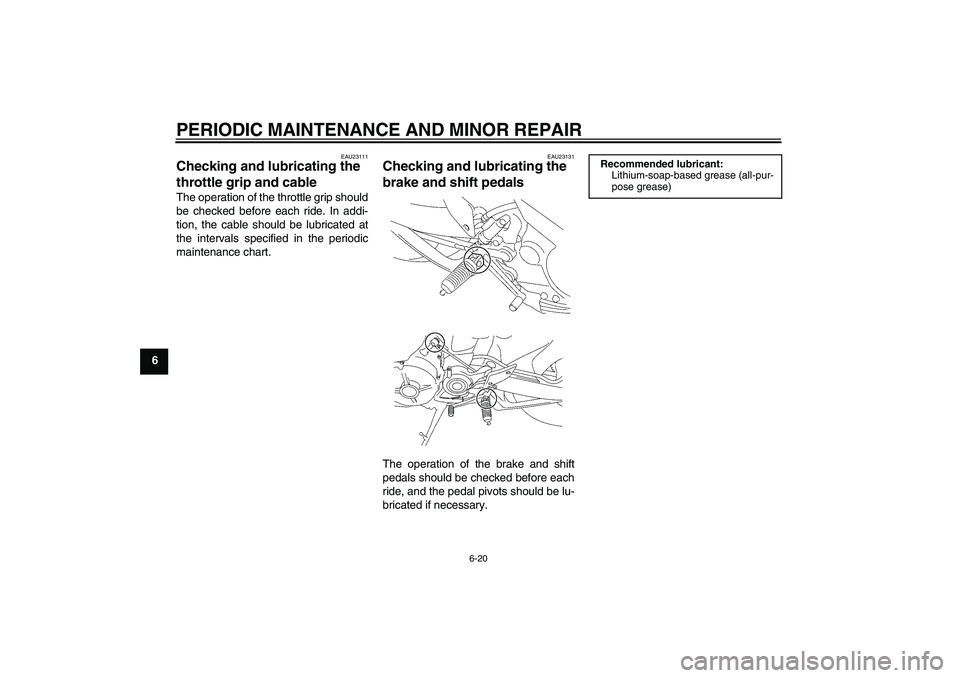 YAMAHA MT-01 2006 Repair Manual PERIODIC MAINTENANCE AND MINOR REPAIR
6-20
6
EAU23111
Checking and lubricating the 
throttle grip and cable The operation of the throttle grip should
be checked before each ride. In addi-
tion, the ca