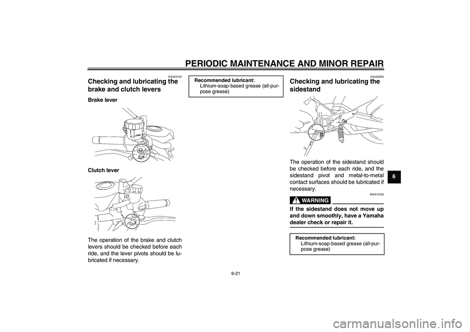 YAMAHA MT-01 2006 Repair Manual PERIODIC MAINTENANCE AND MINOR REPAIR
6-21
6
EAU23140
Checking and lubricating the 
brake and clutch levers Brake lever
Clutch lever
The operation of the brake and clutch
levers should be checked befo