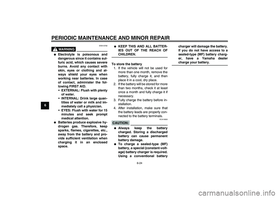 YAMAHA MT-01 2006  Owners Manual PERIODIC MAINTENANCE AND MINOR REPAIR
6-24
6
WARNING
EWA10760

Electrolyte is poisonous and
dangerous since it contains sul-
furic acid, which causes severe
burns. Avoid any contact with
skin, eyes o