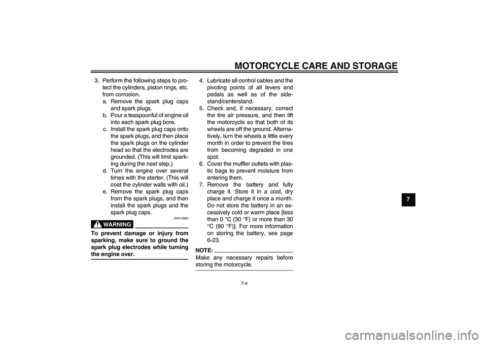 YAMAHA MT-01 2006  Owners Manual MOTORCYCLE CARE AND STORAGE
7-4
7 3. Perform the following steps to pro-
tect the cylinders, piston rings, etc.
from corrosion.
a. Remove the spark plug caps
and spark plugs.
b. Pour a teaspoonful of 