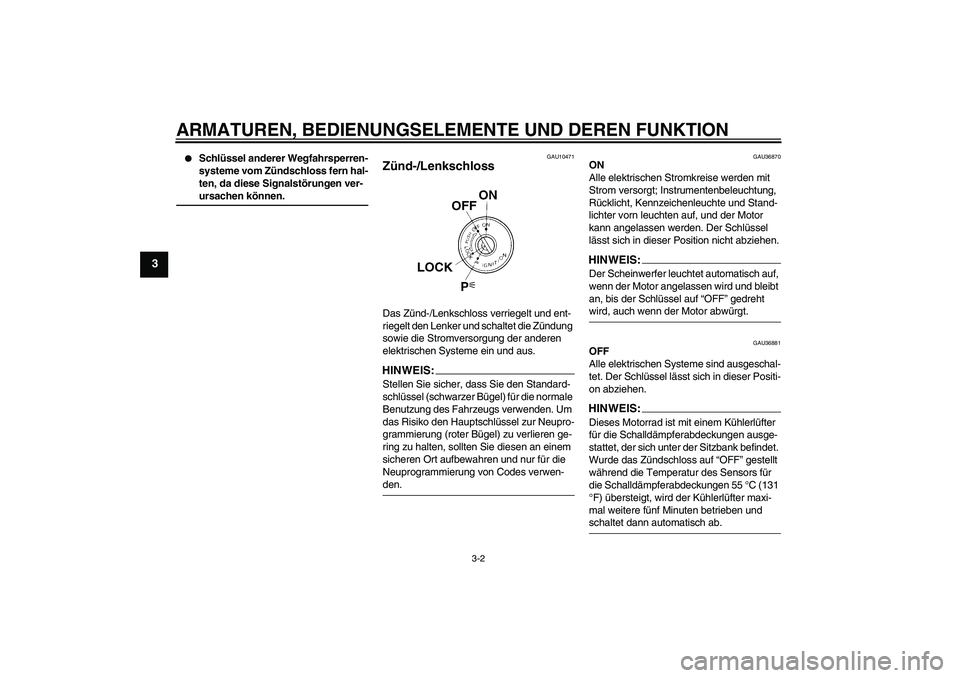 YAMAHA MT-01 2006  Betriebsanleitungen (in German) ARMATUREN, BEDIENUNGSELEMENTE UND DEREN FUNKTION
3-2
3

Schlüssel anderer Wegfahrsperren-
systeme vom Zündschloss fern hal-
ten, da diese Signalstörungen ver-ursachen können.
GAU10471
Zünd-/Lenk