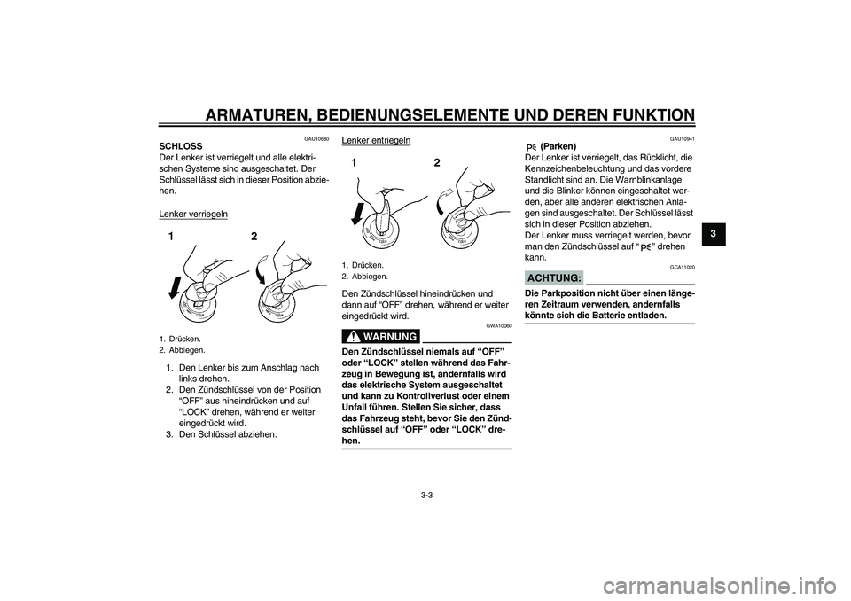 YAMAHA MT-01 2006  Betriebsanleitungen (in German) ARMATUREN, BEDIENUNGSELEMENTE UND DEREN FUNKTION
3-3
3
GAU10680
SCHLOSS
Der Lenker ist verriegelt und alle elektri-
schen Systeme sind ausgeschaltet. Der 
Schlüssel lässt sich in dieser Position abz